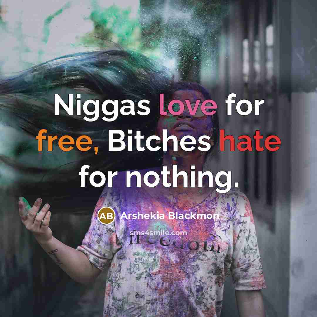 “Niggas love for free, Bitches hate for nothing.…” quote by Arshekia Blackmon