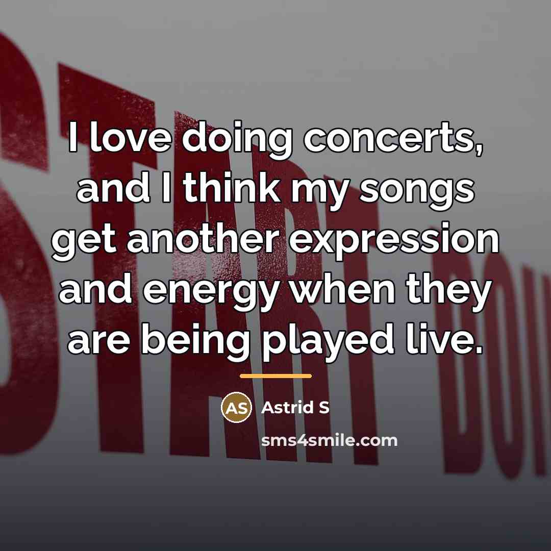 “I love doing concerts, and I think my songs get…” quote by Astrid S