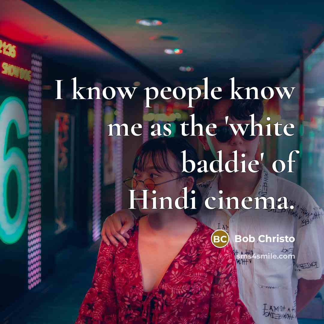 “I know people know me as the 'white baddie' of Hindi cinema.” quote by Bob Christo