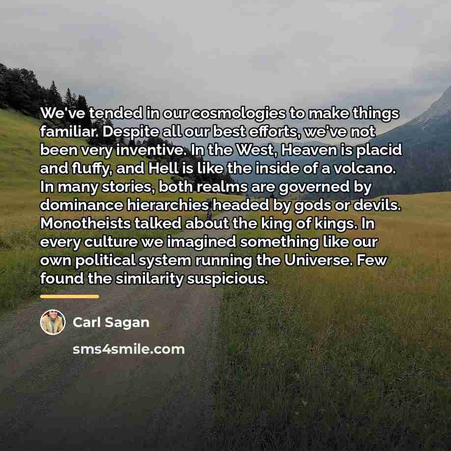 “We've tended in our cosmologies to make things familiar. Despite…” quote by Carl Sagan