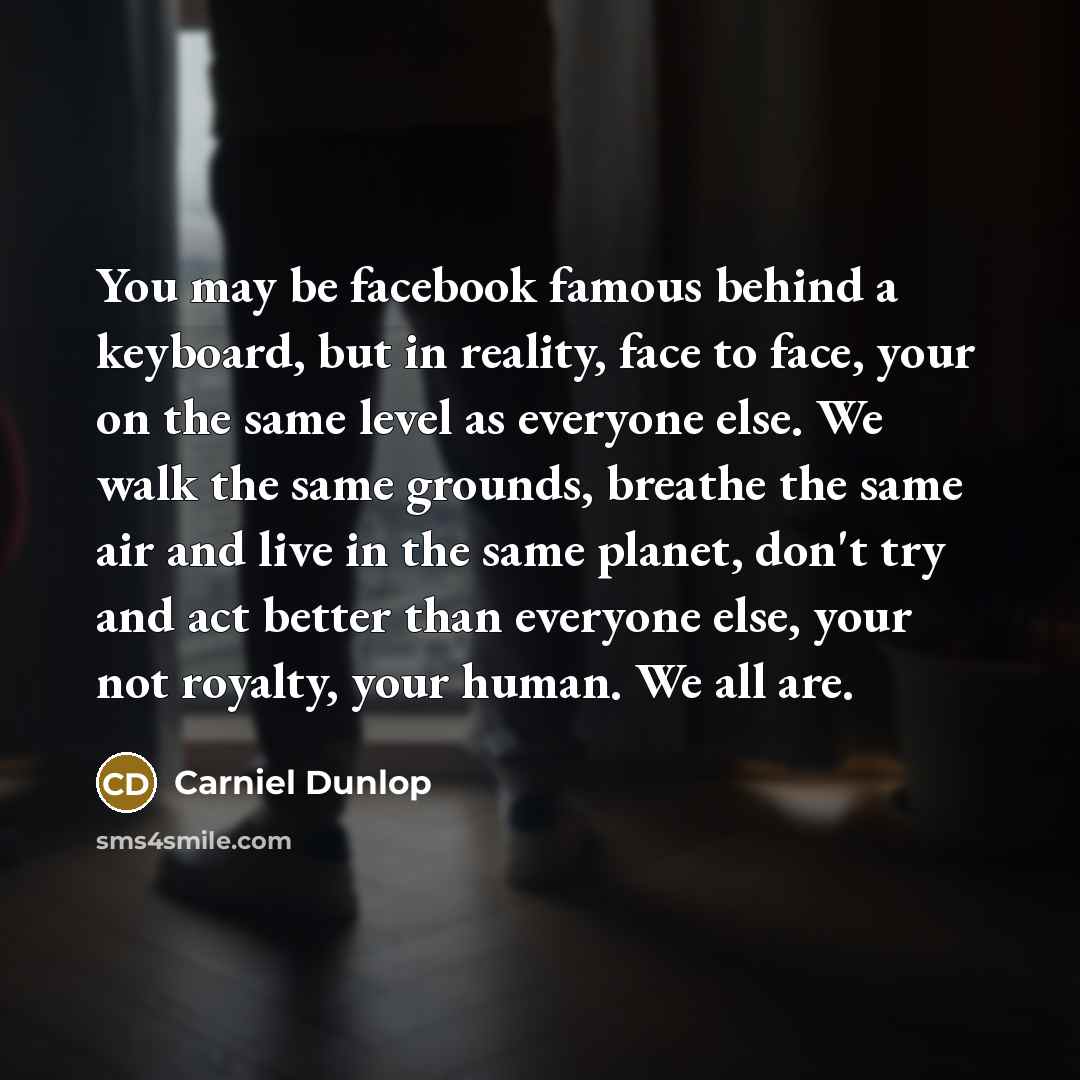 “You may be facebook famous behind a keyboard, but in…” quote by Carniel Dunlop