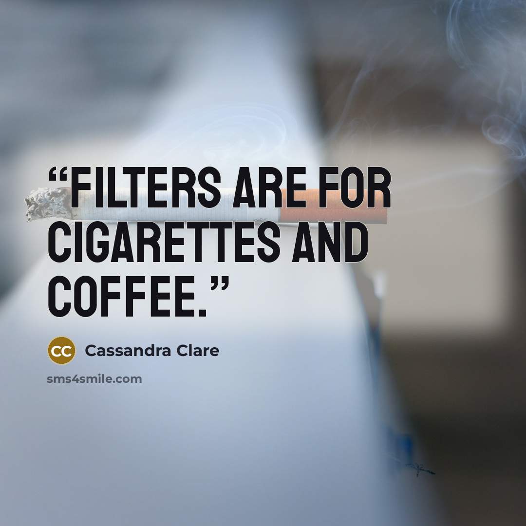 “Filters are for cigarettes and coffee.” quote by Cassandra Clare