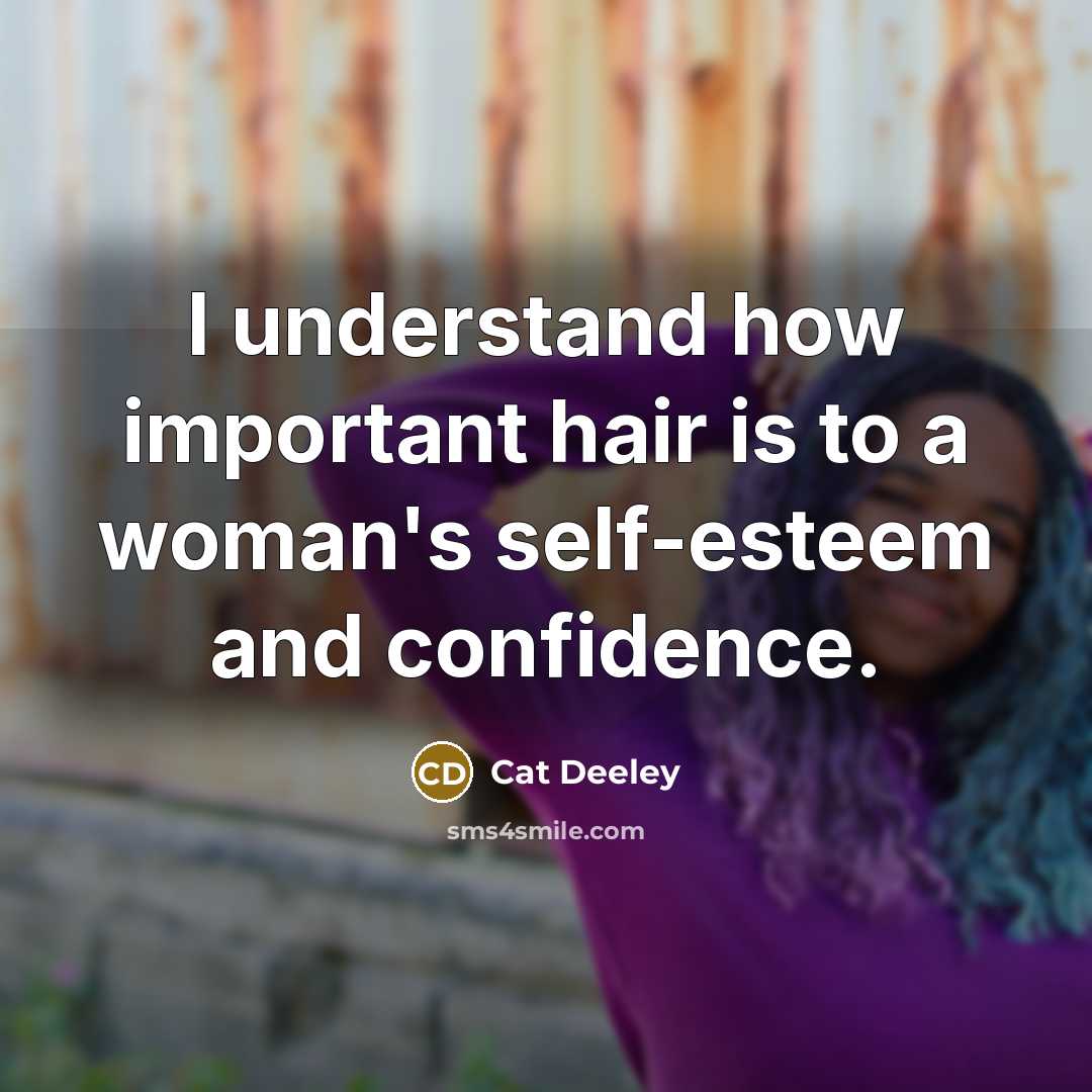 “I understand how important hair is to a woman's self-esteem…” quote by Cat Deeley