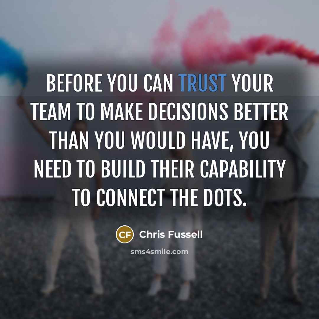 “Before you can trust your team to make decisions better…” quote by Chris Fussell