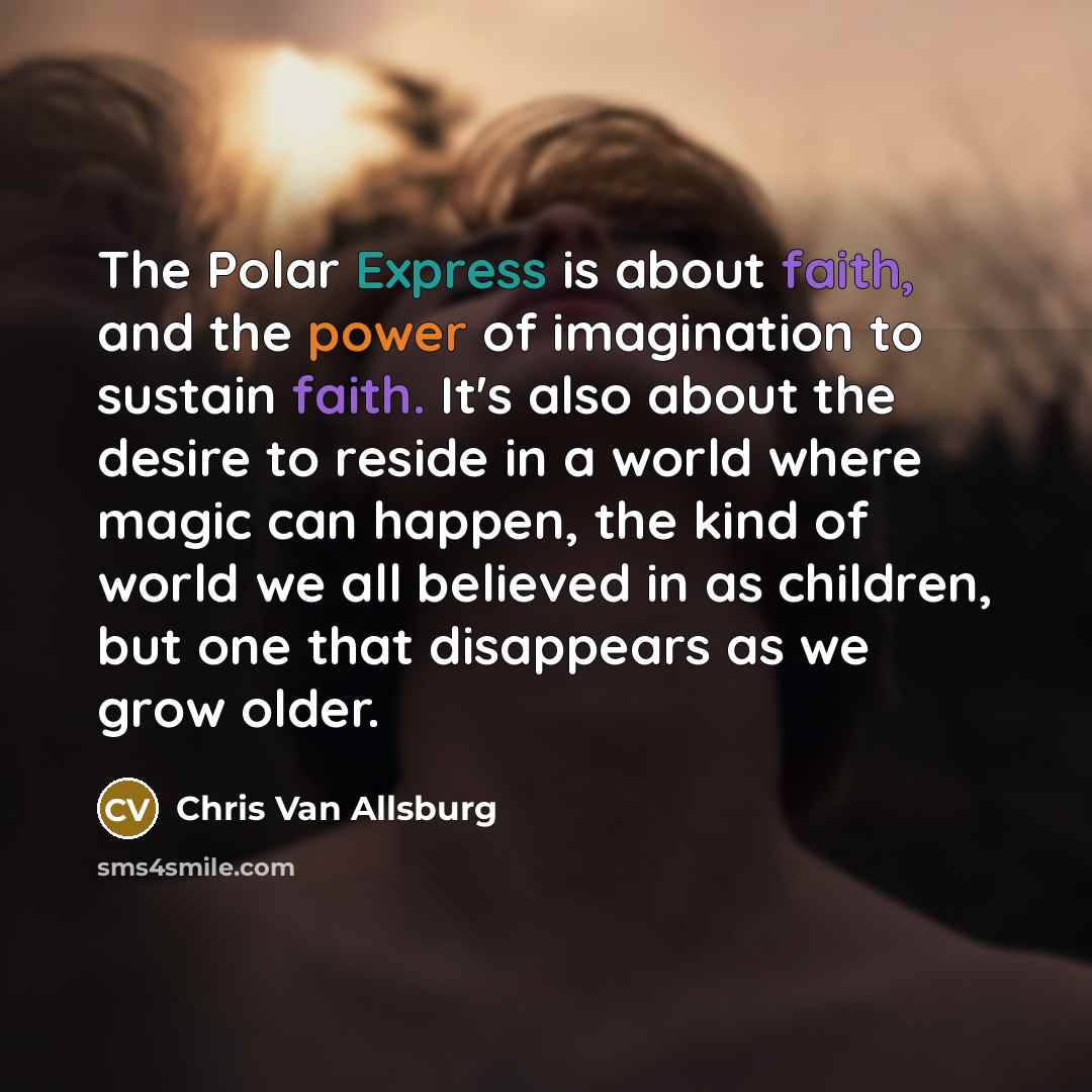 “The Polar Express is about faith, and the power of…” quote by Chris Van Allsburg