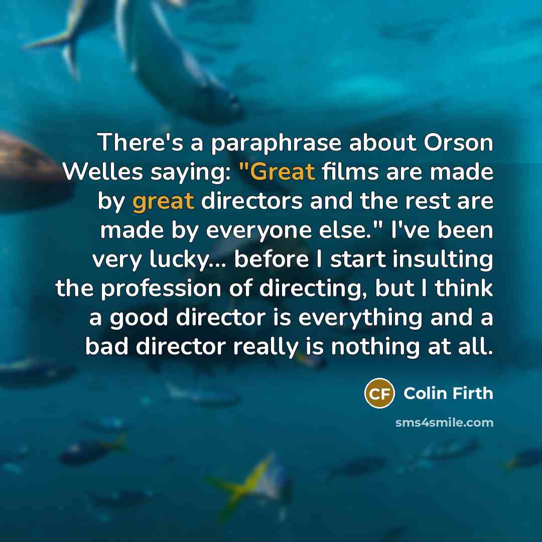 “There's a paraphrase about Orson Welles saying: "Great films are…” quote by Colin Firth