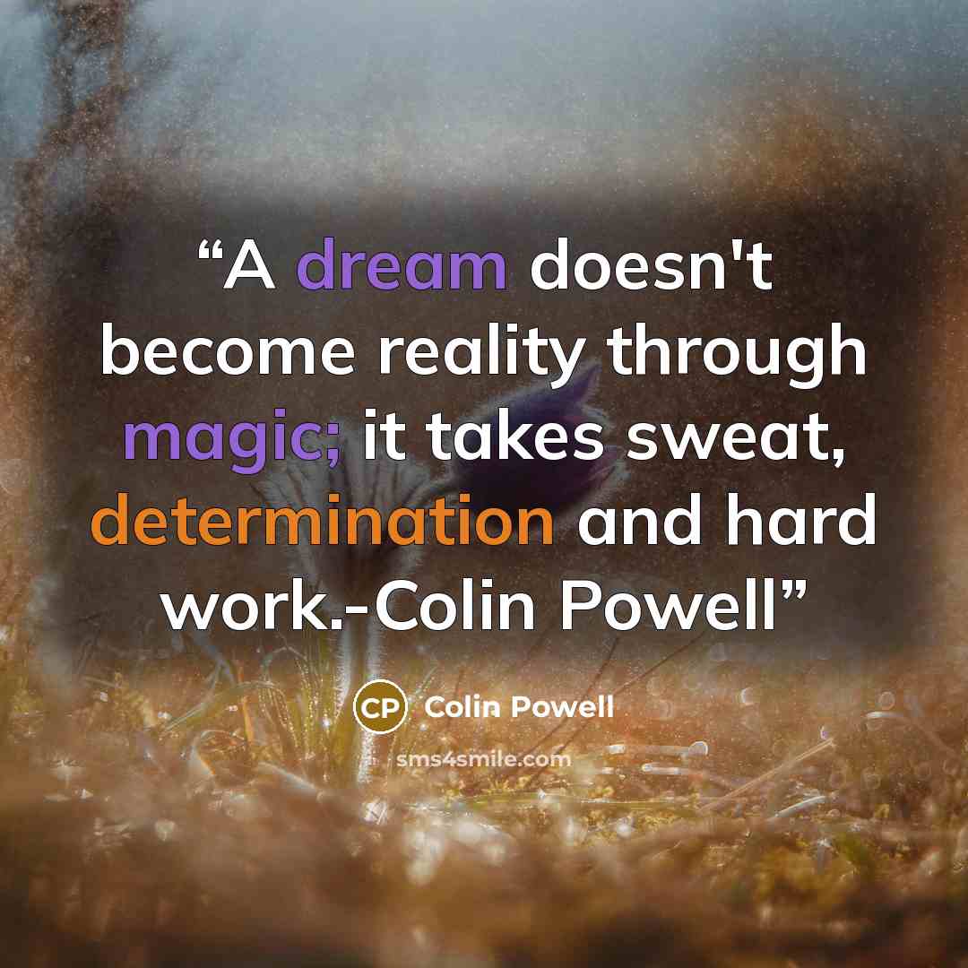“A dream doesn't become reality through magic; it takes sweat, determination and hard work.-Colin Powell” quote by Colin Powell