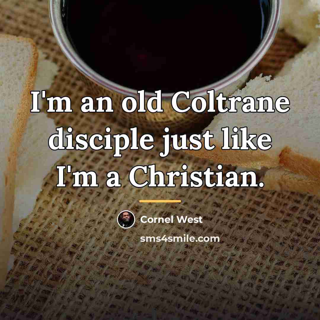 “I'm an old Coltrane disciple just like I'm a Christian.…” quote by Cornel West