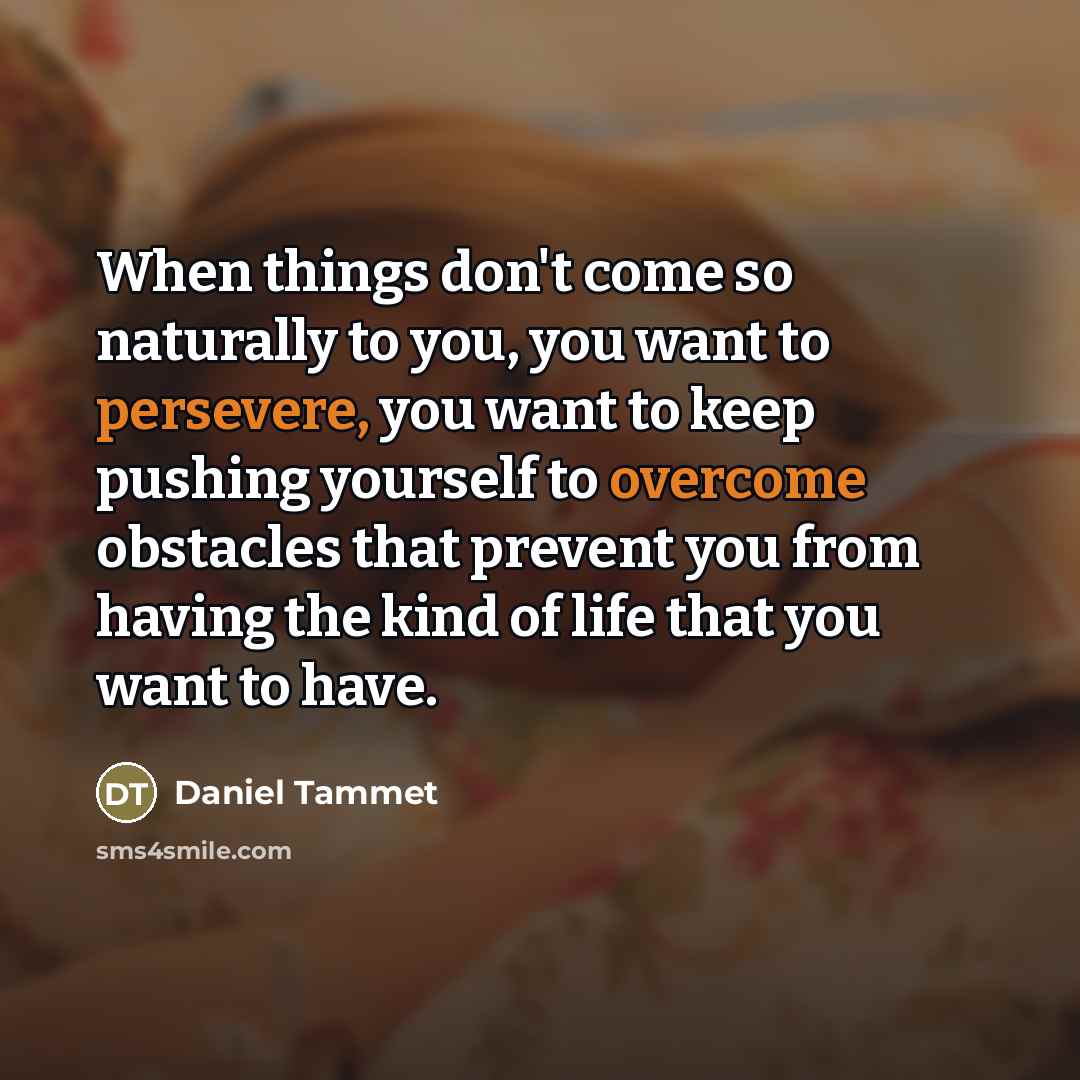 “When things don't come so naturally to you, you want…” quote by Daniel Tammet