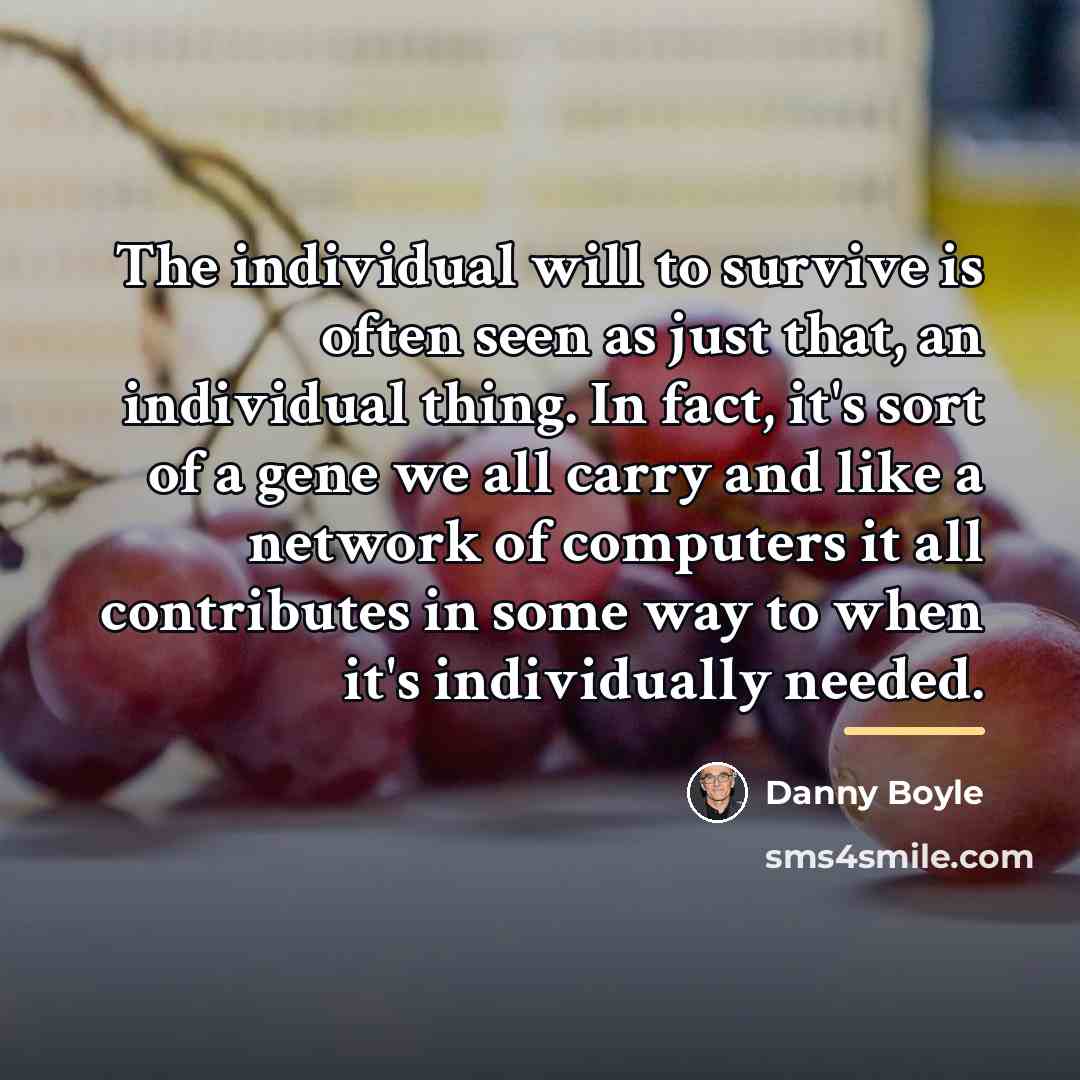 “The individual will to survive is often seen as just…” quote by Danny Boyle