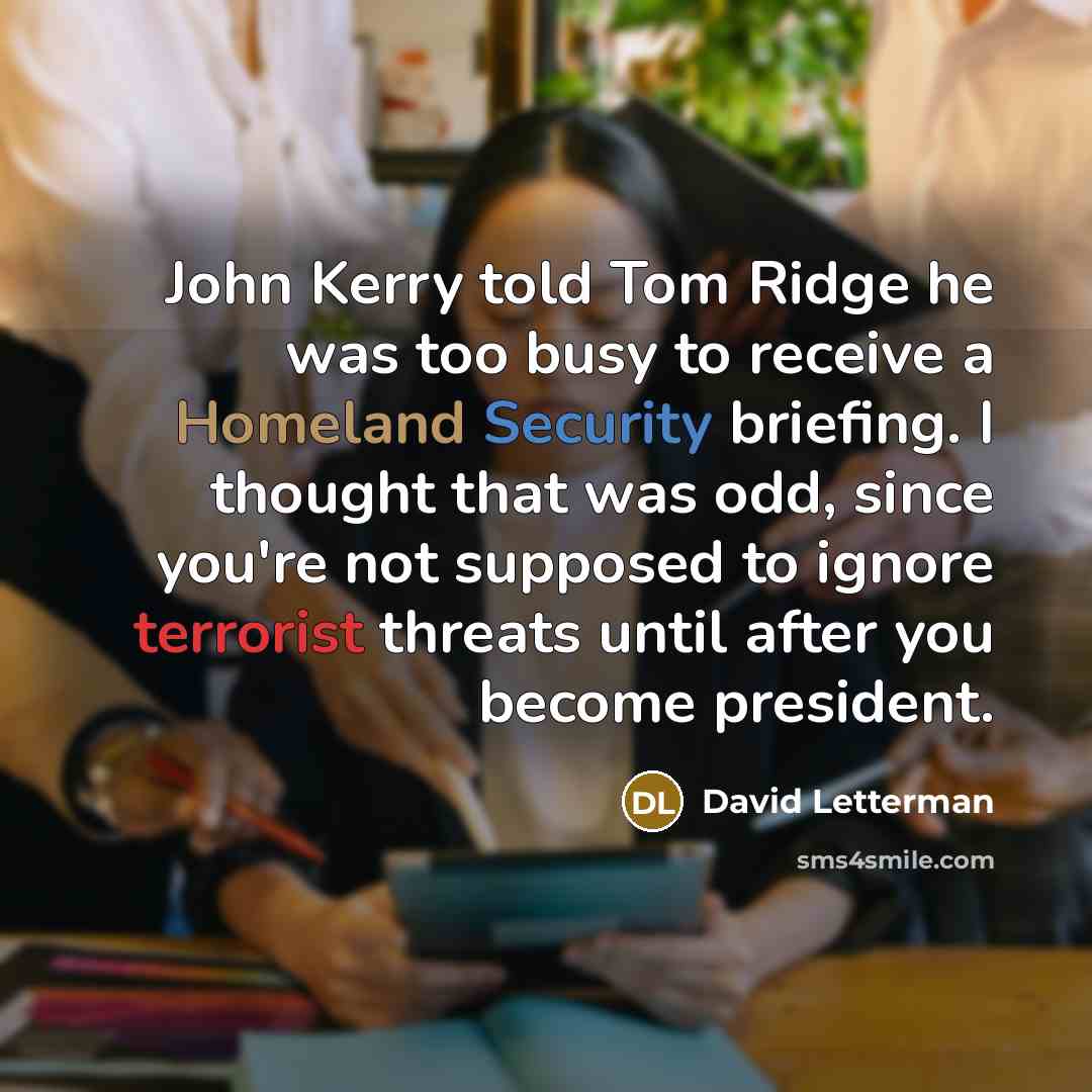 “John Kerry told Tom Ridge he was too busy to…” quote by David Letterman