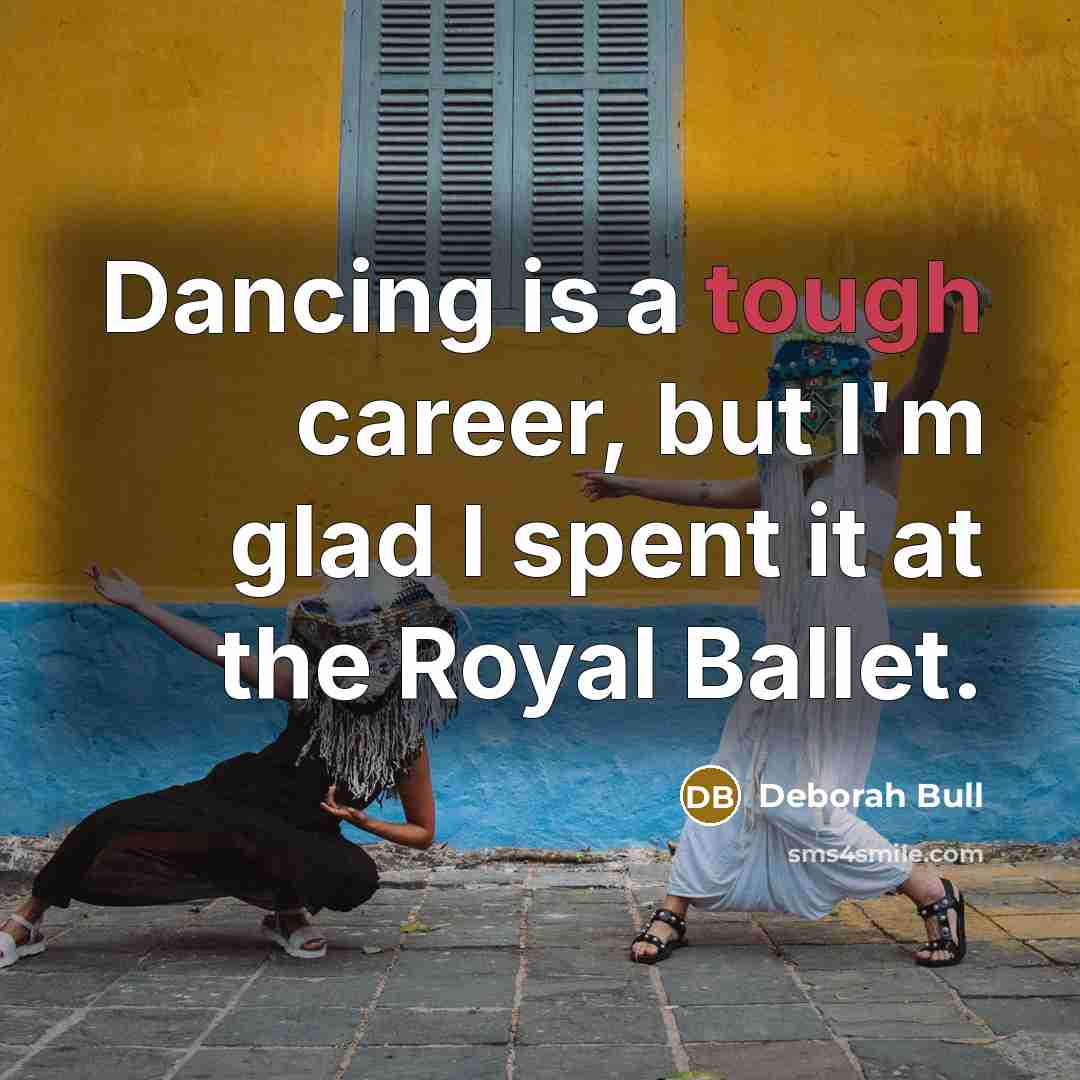 “Dancing is a tough career, but I'm glad I spent…” quote by Deborah Bull