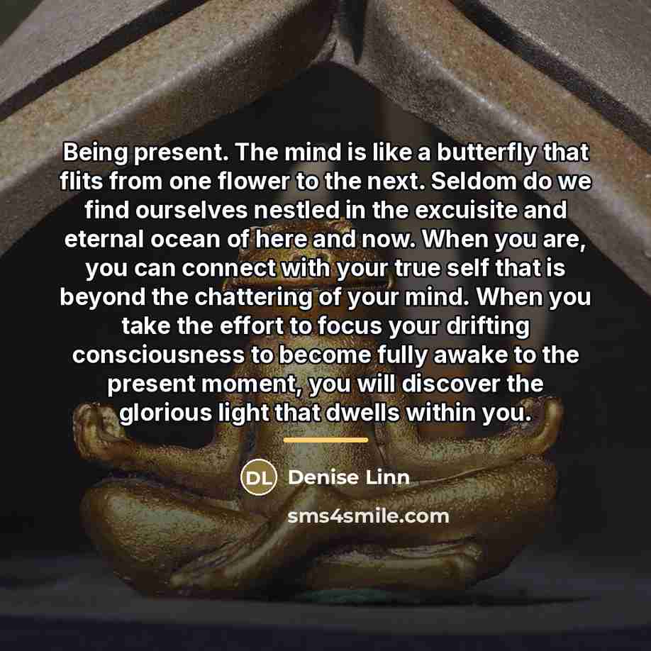 “Being present. The mind is like a butterfly that flits…” quote by Denise Linn