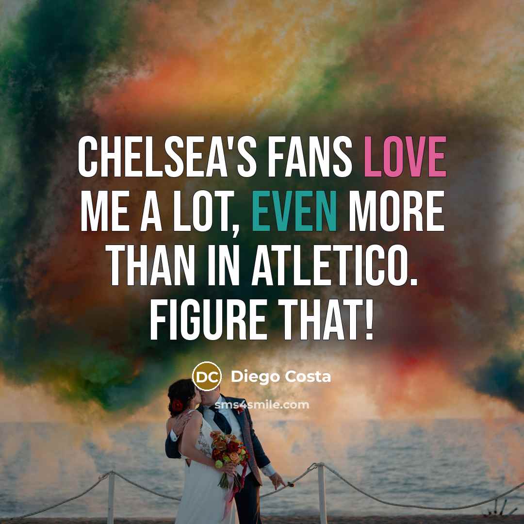“Chelsea's fans love me a lot, even more than in…” quote by Diego Costa
