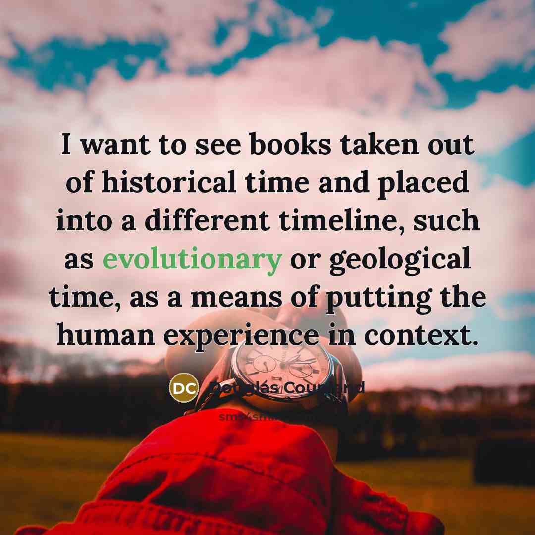 “I want to see books taken out of historical time…” quote by Douglas Coupland