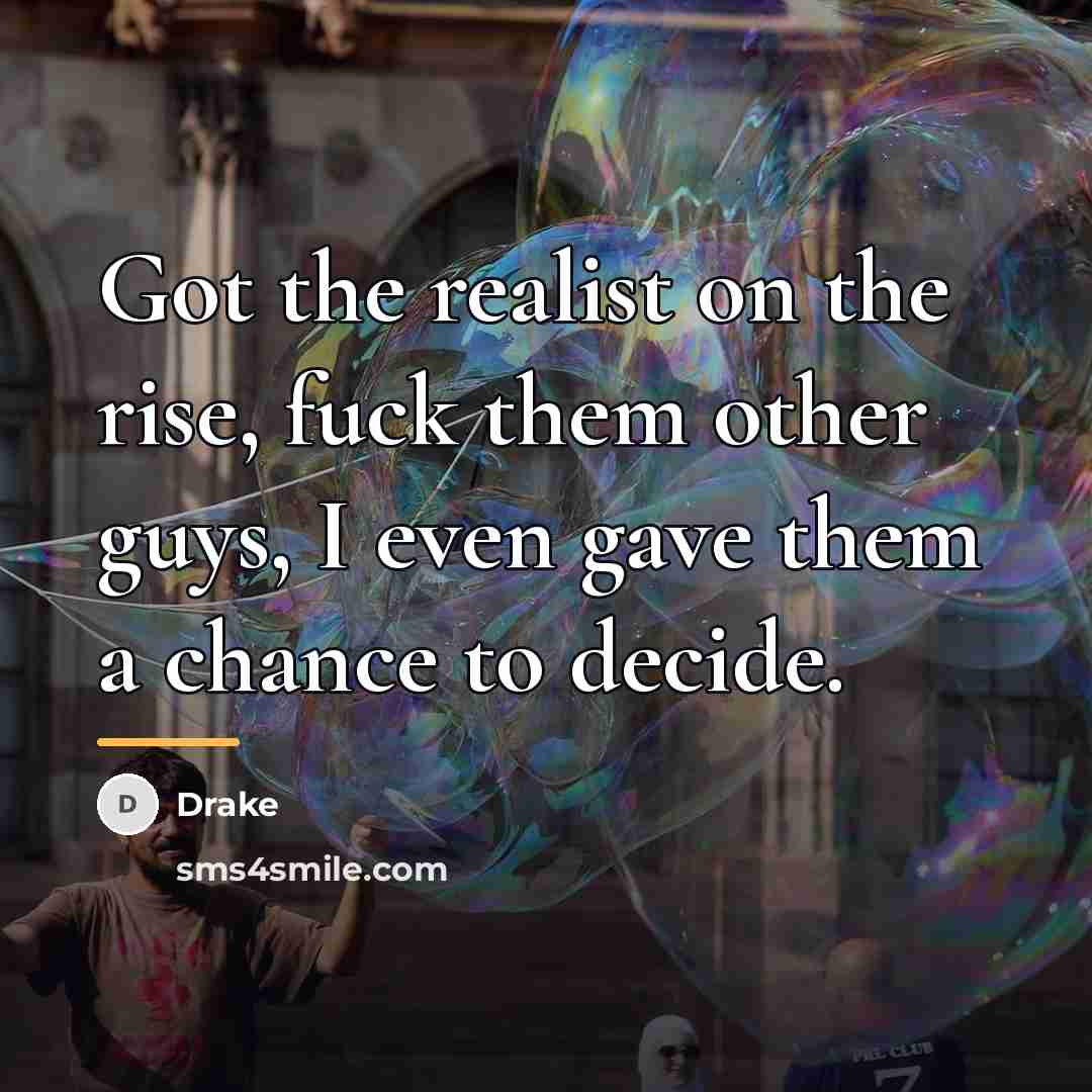 “Got the realist on the rise, fuck them other guys,…” quote by Drake