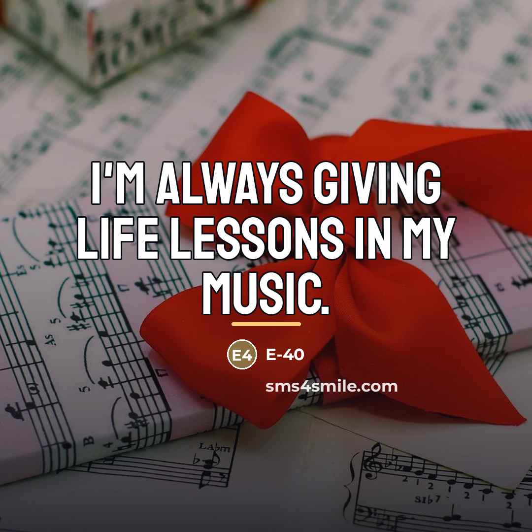 “I'm always giving life lessons in my music.…” quote by E-40