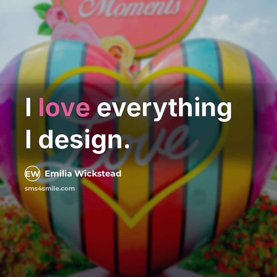 “I love everything I design.…” quote by Emilia Wickstead