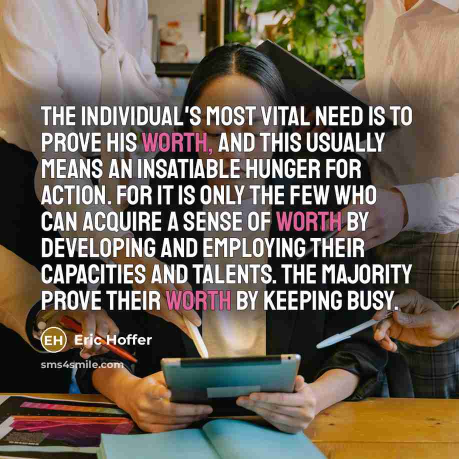 “The individual's most vital need is to prove his worth,…” quote by Eric Hoffer