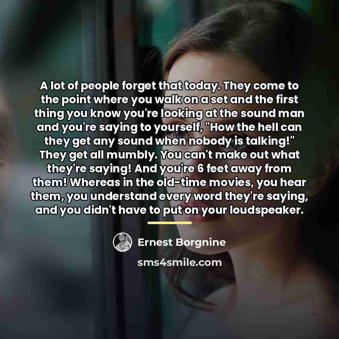 “A lot of people forget that today. They come to…” quote by Ernest Borgnine