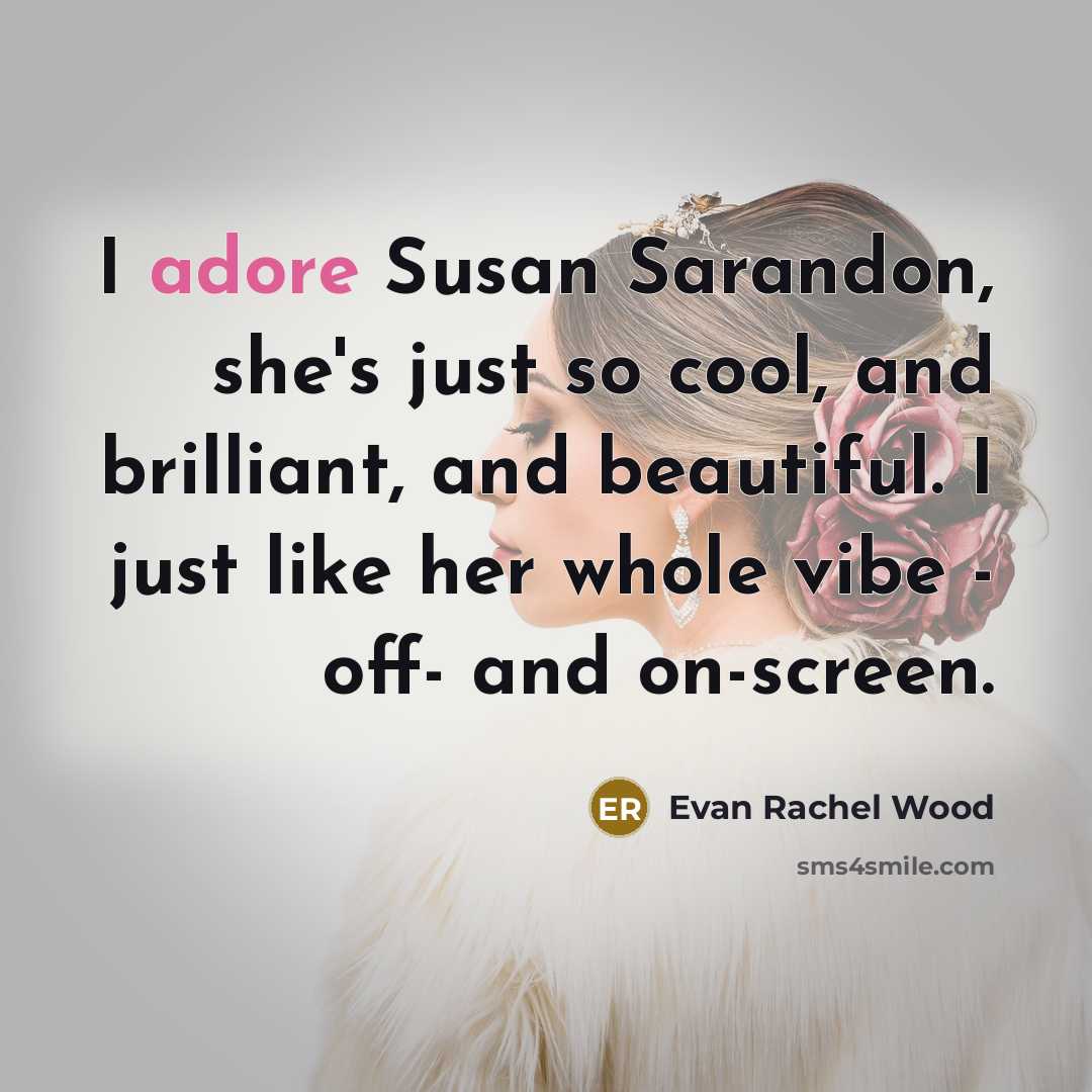 “I adore Susan Sarandon, she's just so cool, and brilliant,…” quote by Evan Rachel Wood