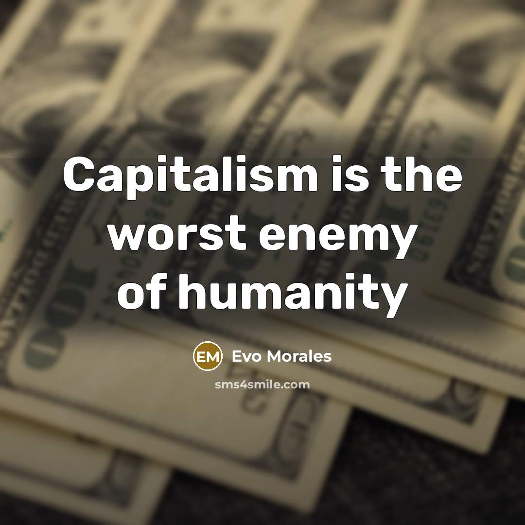 “Capitalism is the worst enemy of humanity…” quote by Evo Morales