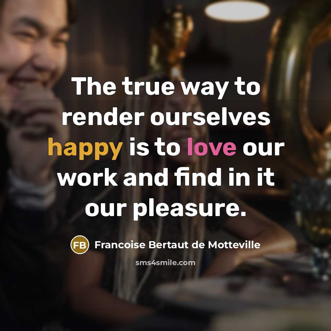“The true way to render ourselves happy is to love…” quote by Francoise Bertaut de Motteville