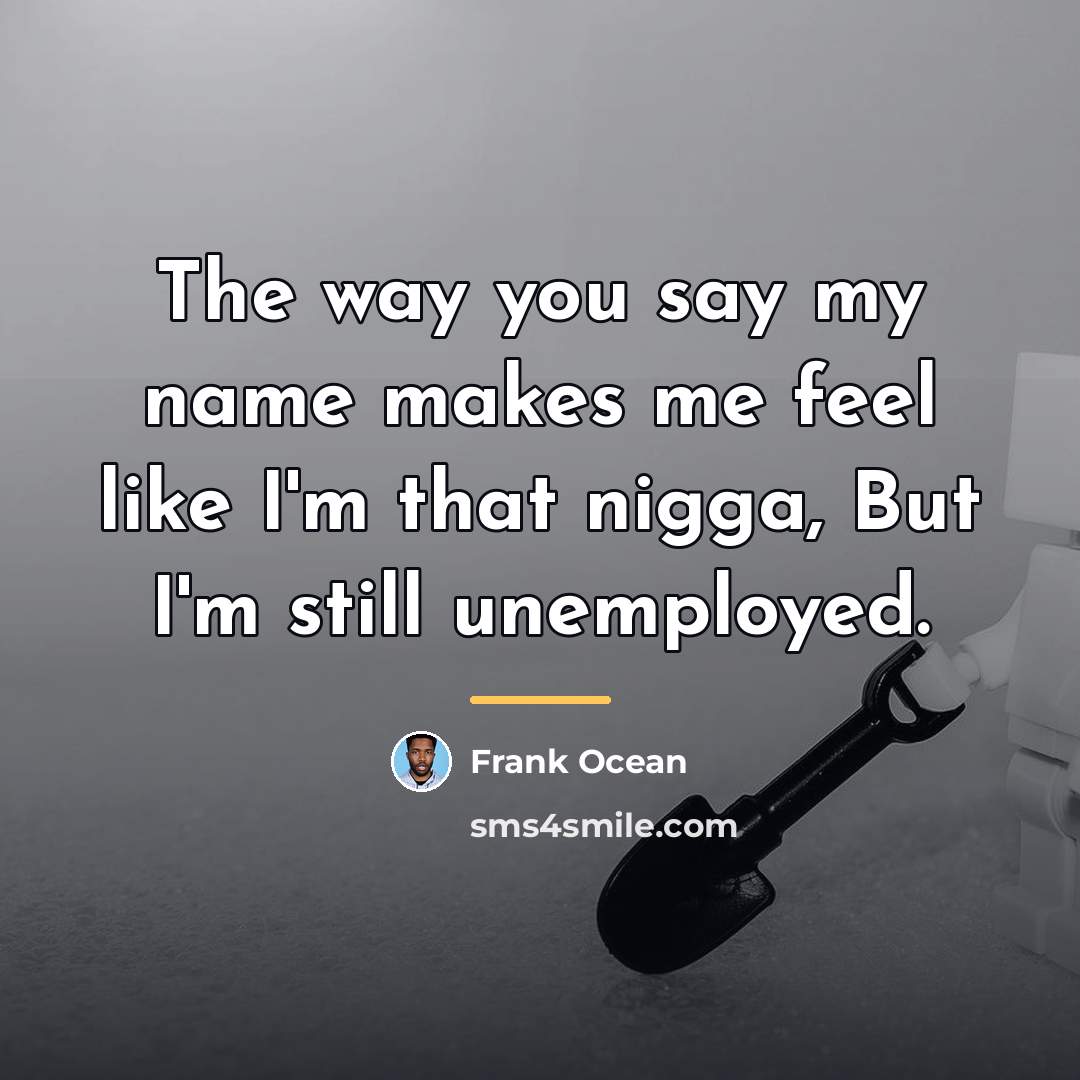 “The way you say my name makes me feel like…” quote by Frank Ocean