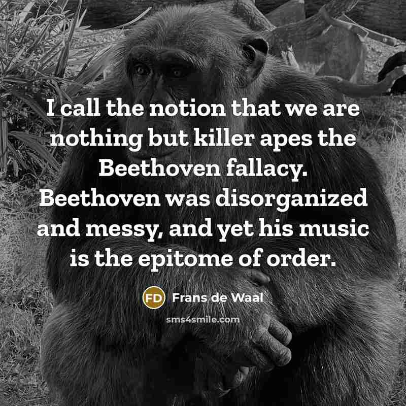 “I call the notion that we are nothing but killer…” quote by Frans de Waal