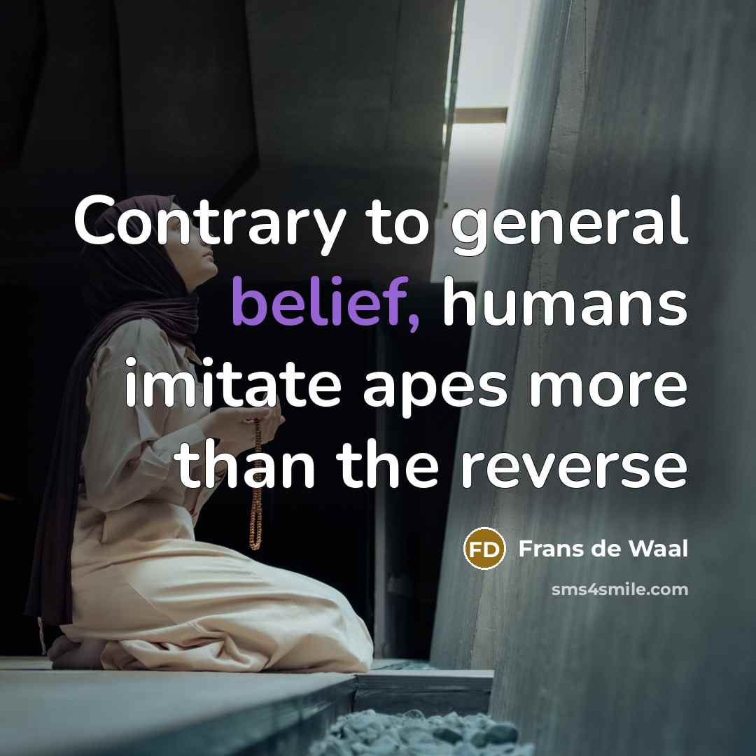 “Contrary to general belief, humans imitate apes more than the…” quote by Frans De Waal