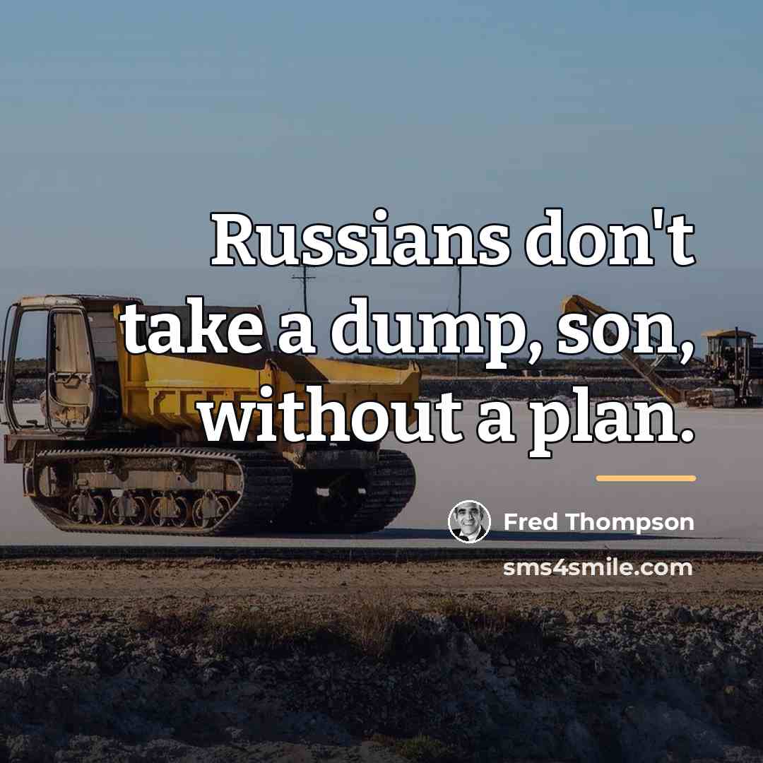 “Russians don't take a dump, son, without a plan.…” quote by Fred Thompson