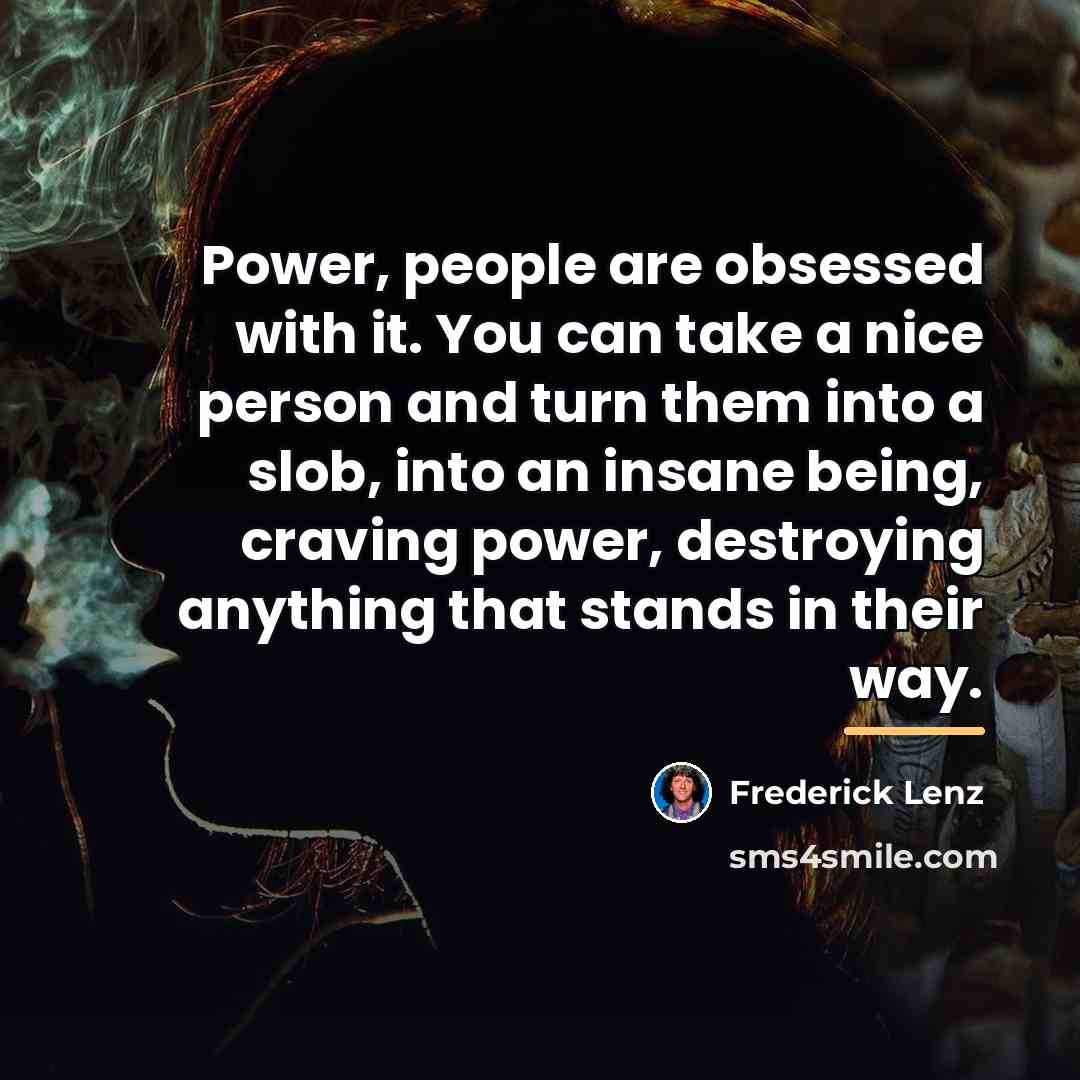 “Power, people are obsessed with it. You can take a…” quote by Frederick Lenz