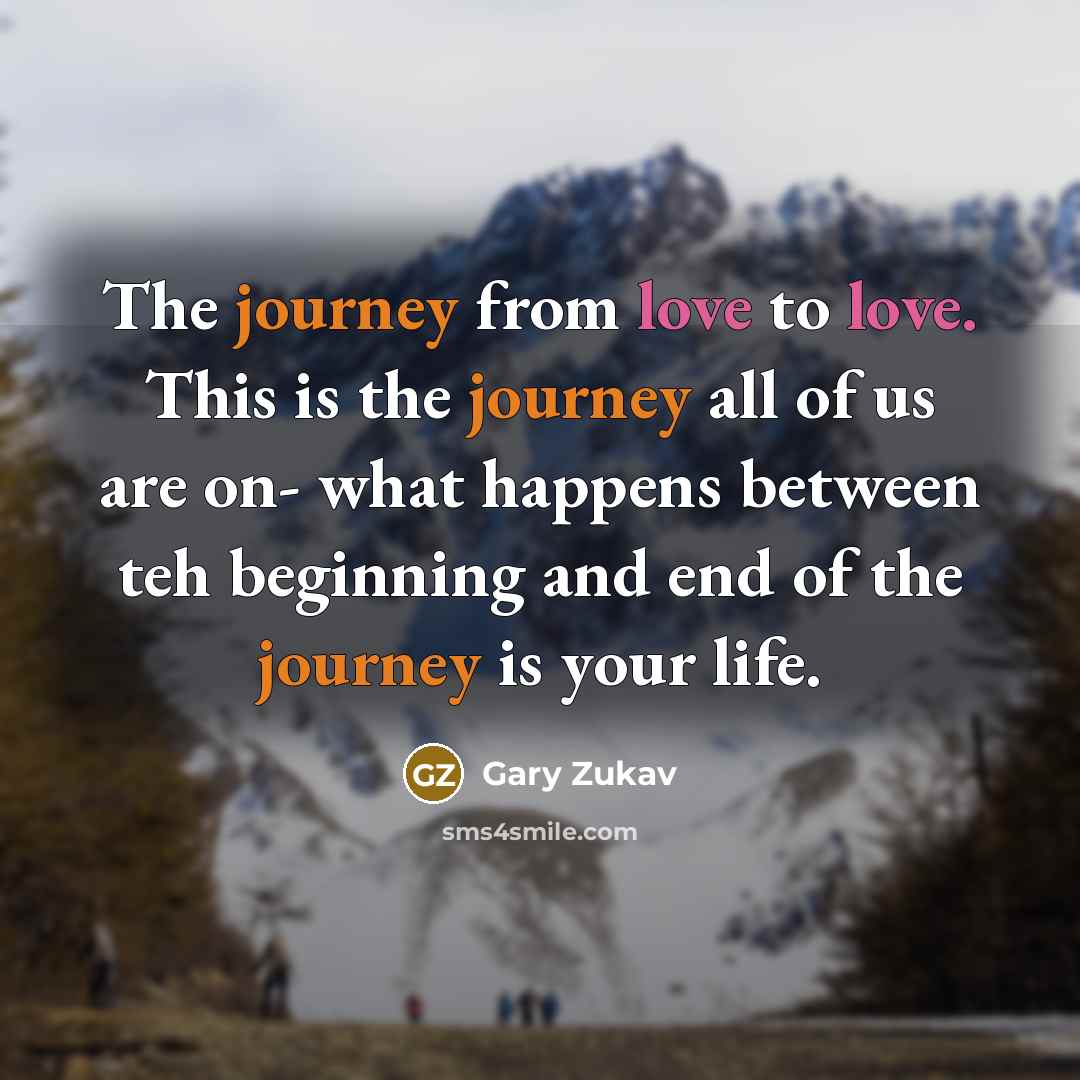 “The journey from love to love. This is the journey…” quote by Gary Zukav