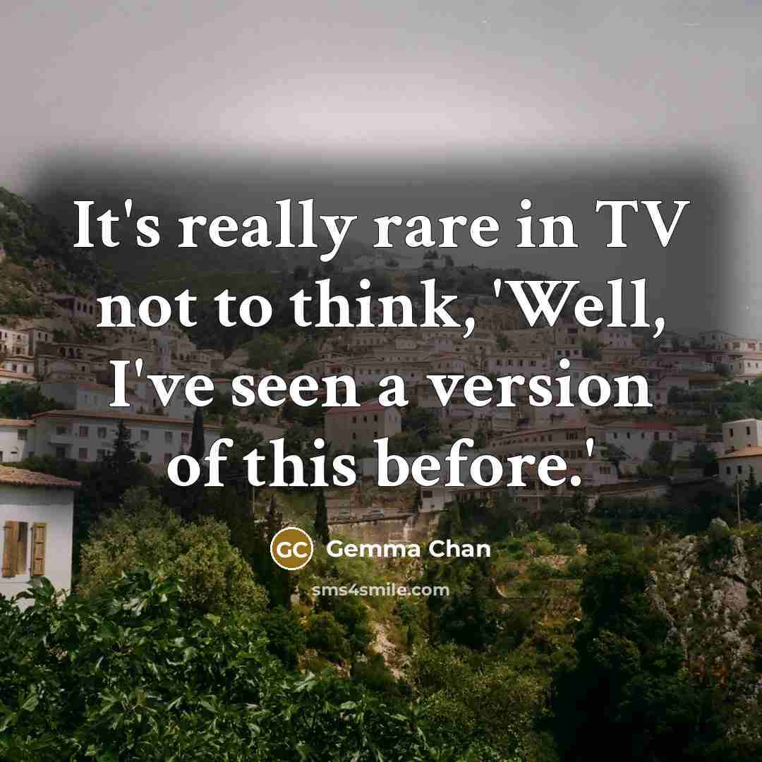 “It's really rare in TV not to think, 'Well, I've…” quote by Gemma Chan