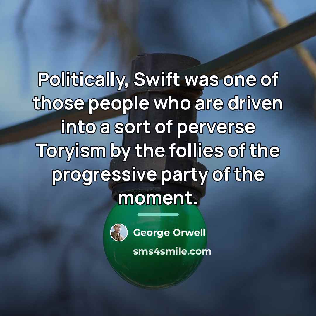 “Politically, Swift was one of those people who are driven…” quote by George Orwell