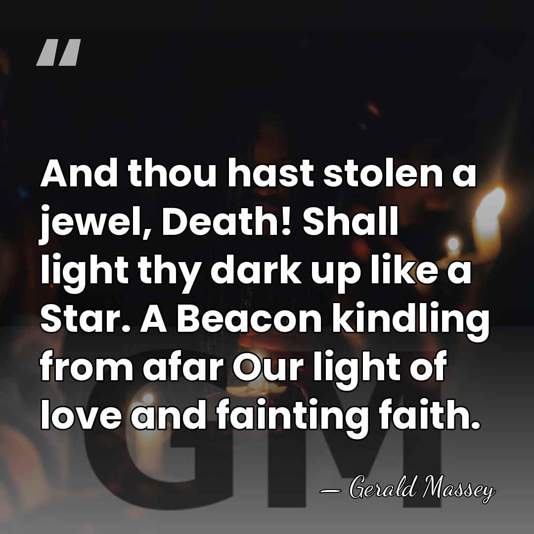 And thou hast stolen a jewel, Death! Shall light thy dark up&hellip; - Gerald Massey