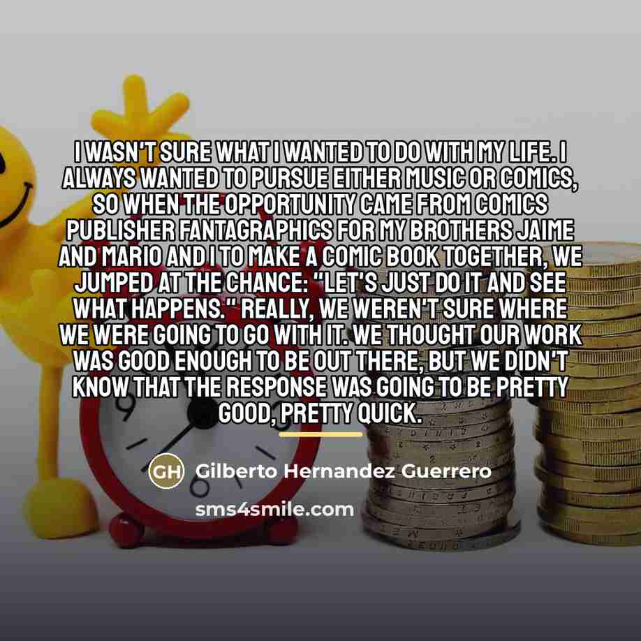 “I wasn't sure what I wanted to do with my…” quote by Gilberto Hernandez Guerrero