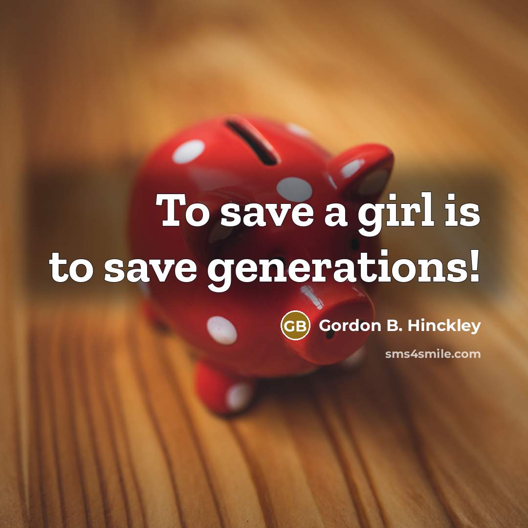 “To save a girl is to save generations!…” quote by Gordon B. Hinckley