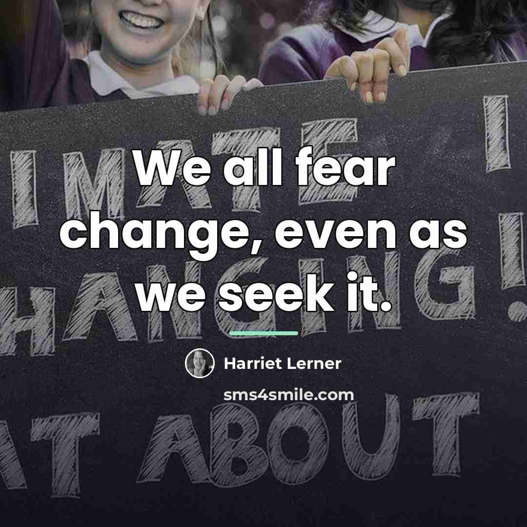 “We all fear change, even as we seek it.…” quote by Harriet Lerner