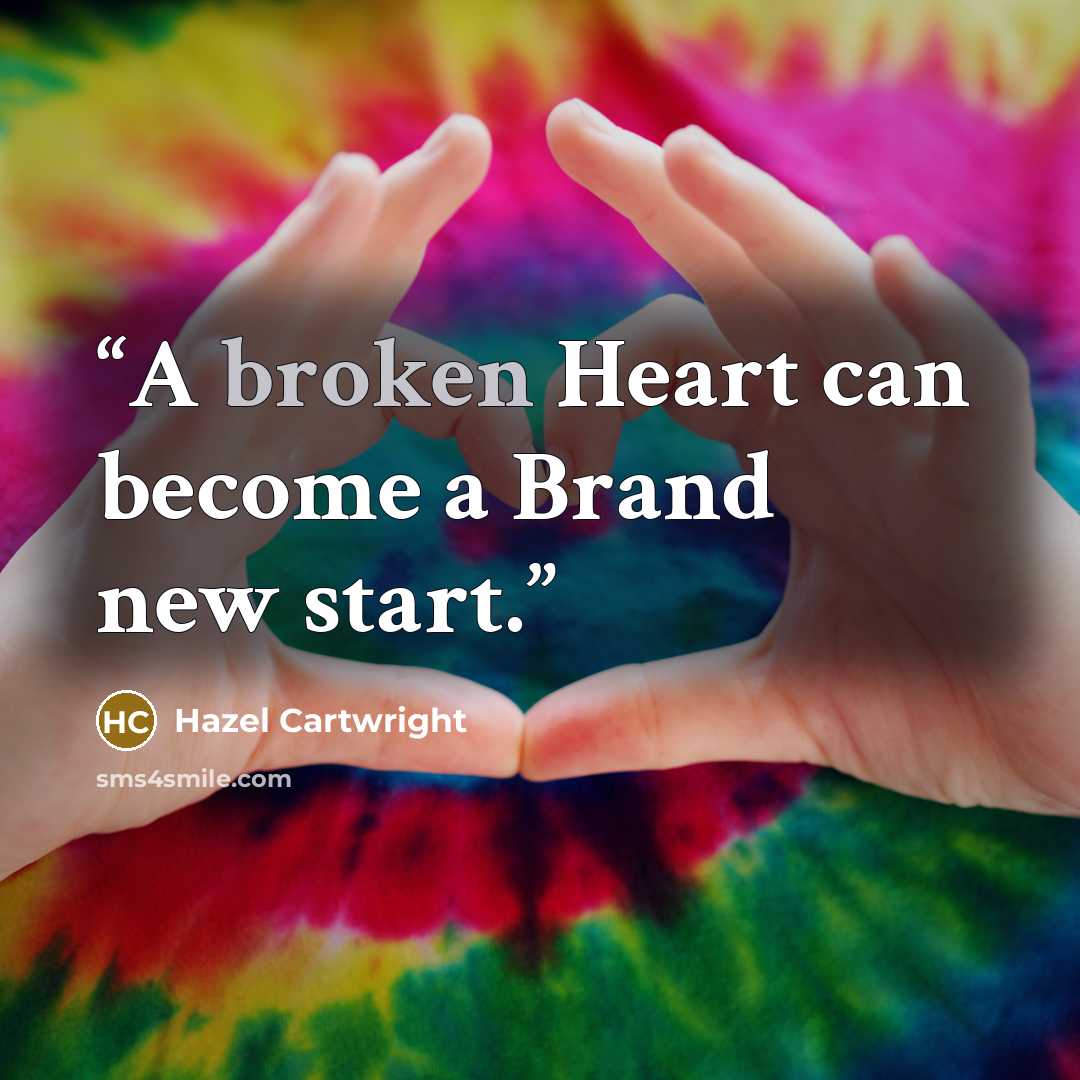 “A broken Heart can become a Brand new start.” quote by Hazel Cartwright