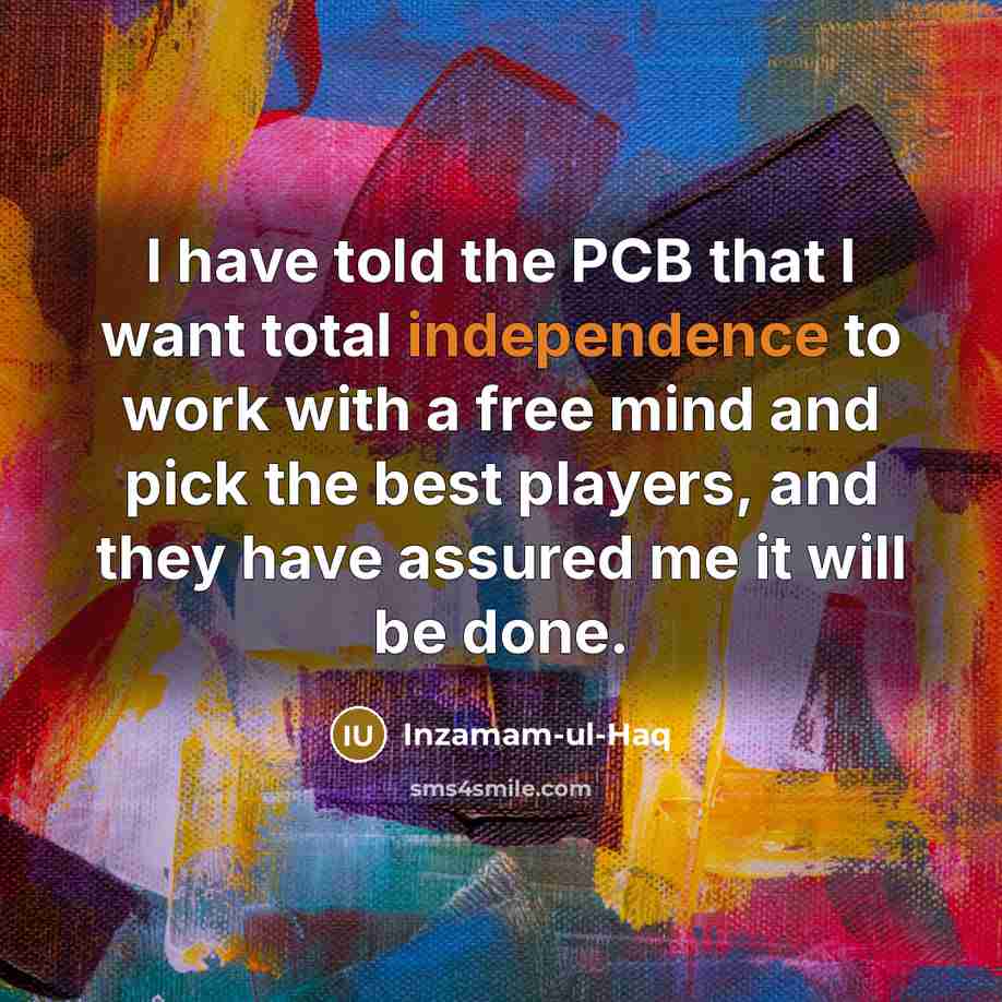 “I have told the PCB that I want total independence…” quote by Inzamam-ul-Haq