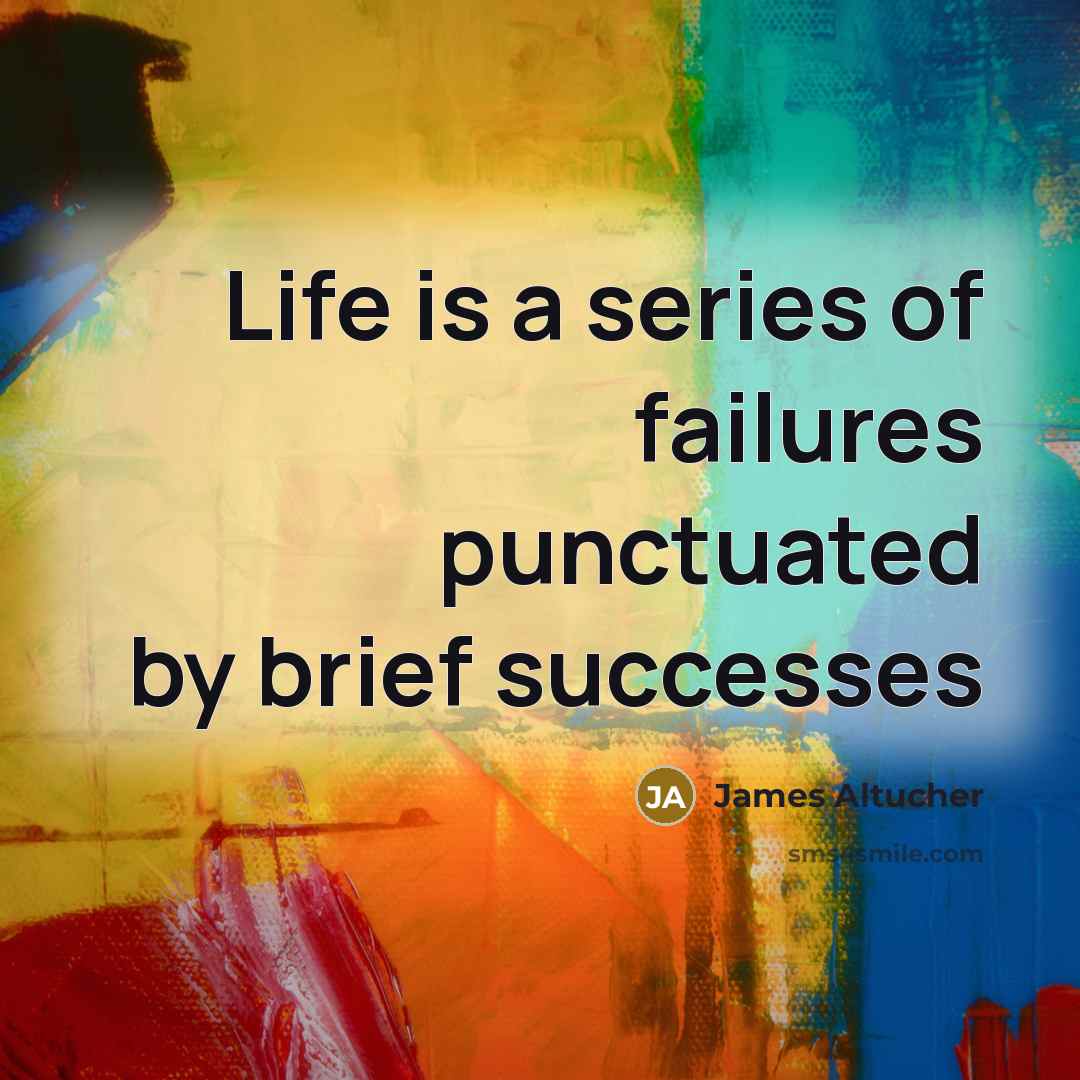 “Life is a series of failures punctuated by brief successes…” quote by James Altucher