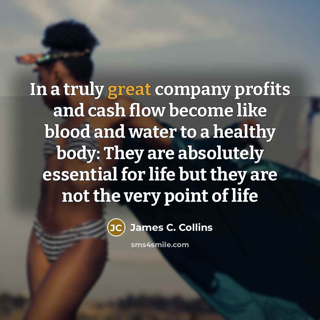 “In a truly great company profits and cash flow become…” quote by James C. Collins