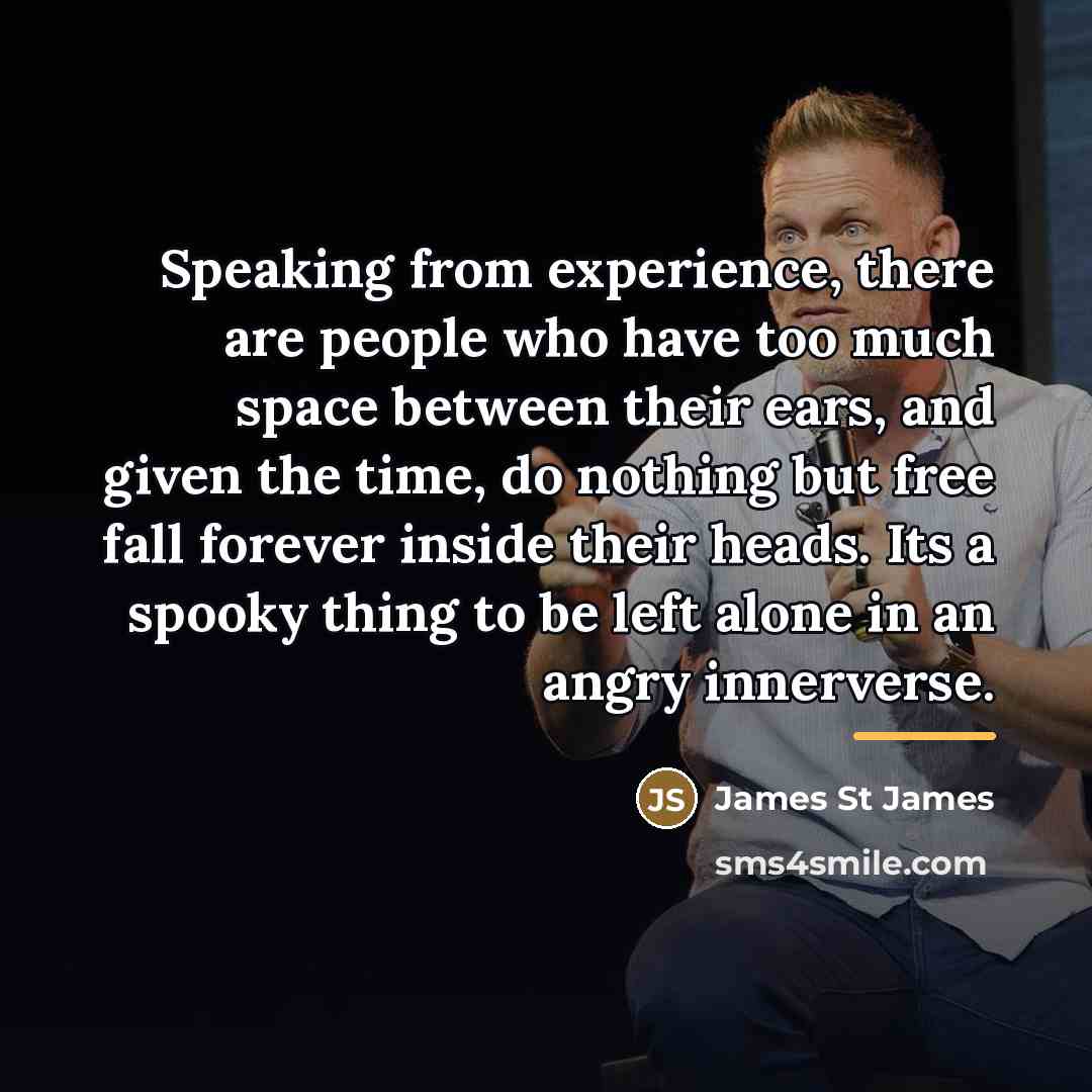 “Speaking from experience, there are people who have too much…” quote by James St James