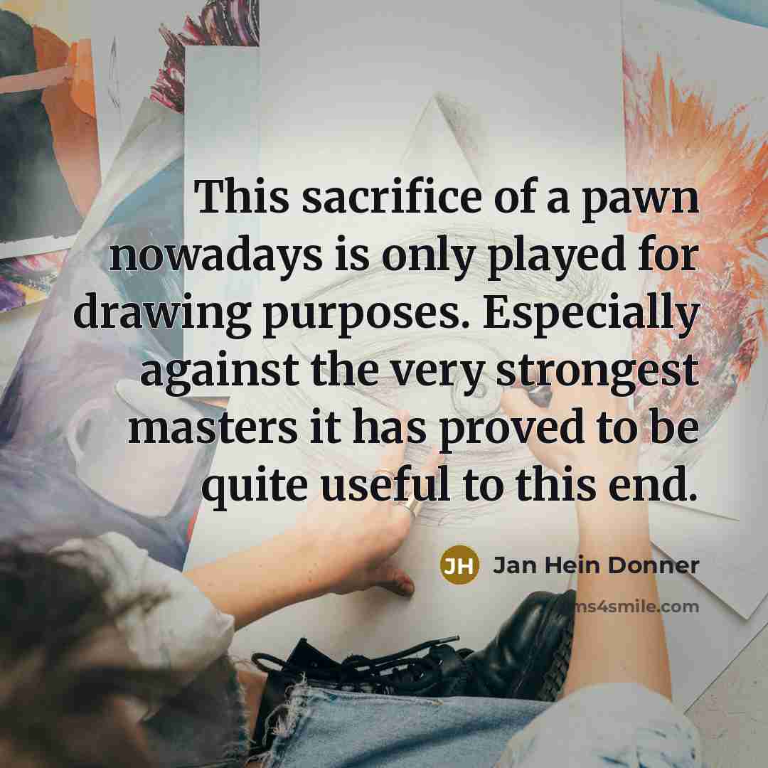 “This sacrifice of a pawn nowadays is only played for…” quote by Jan Hein Donner
