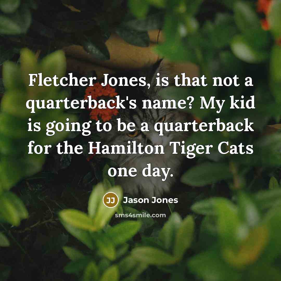 “Fletcher Jones, is that not a quarterback's name? My kid…” quote by Jason Jones