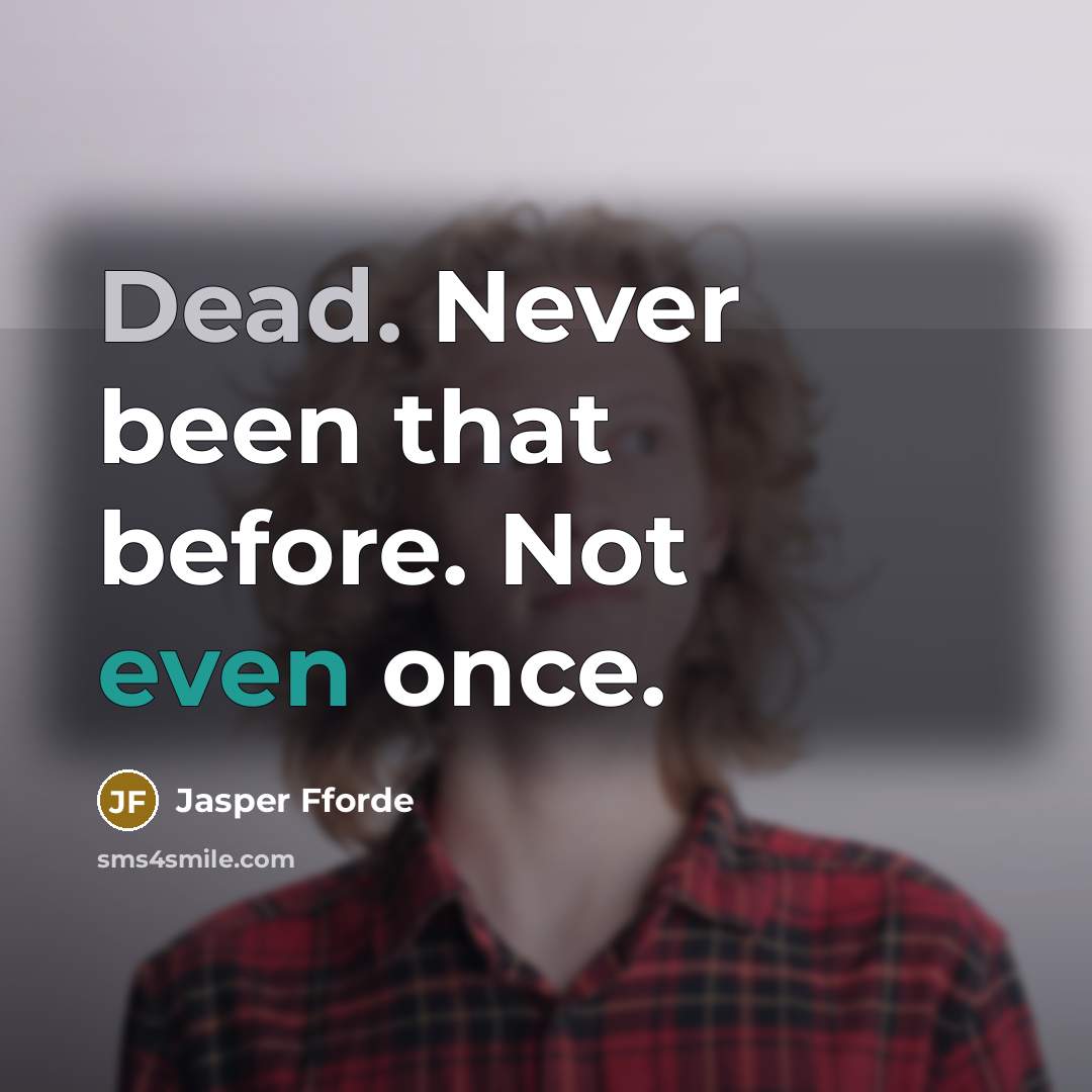 “Dead. Never been that before. Not even once.” quote by Jasper Fforde