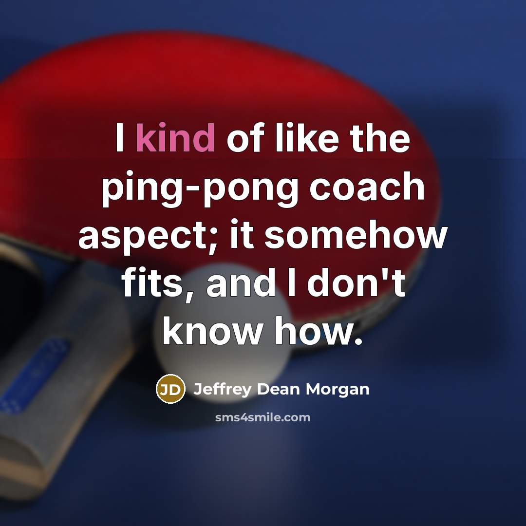 “I kind of like the ping-pong coach aspect; it somehow…” quote by Jeffrey Dean Morgan