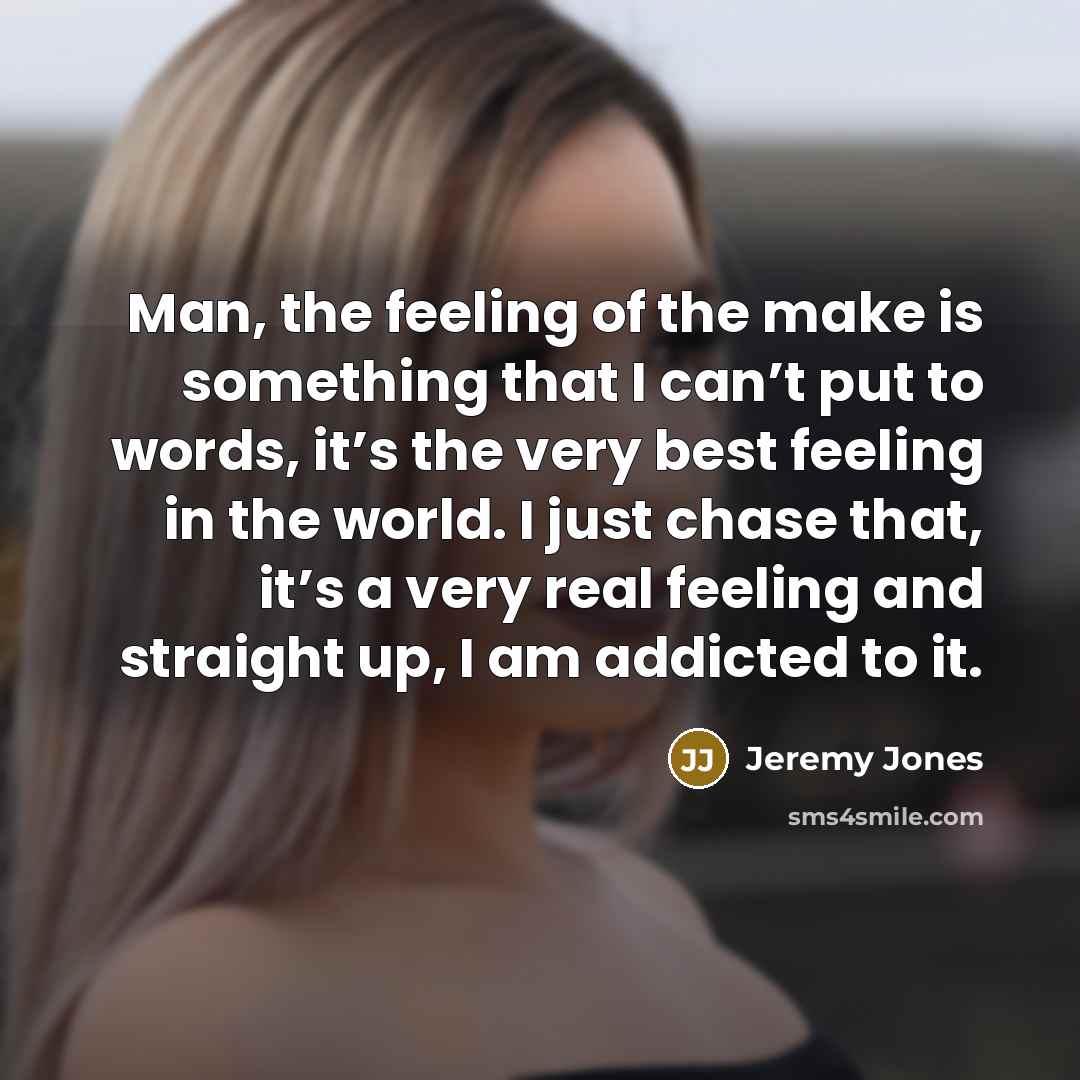 “Man, the feeling of the make is something that I…” quote by Jeremy Jones
