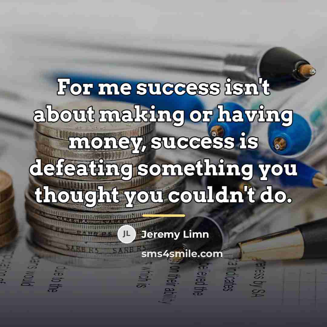 “For me success isn't about making or having money, success…” quote by Jeremy Limn